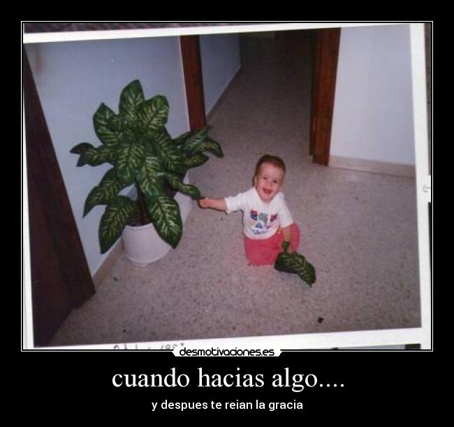 cuando hacias algo.... -