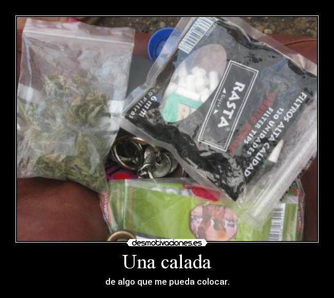 Una calada - de algo que me pueda colocar.
