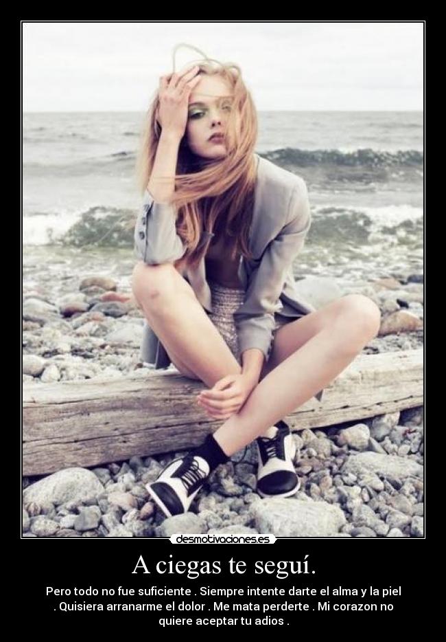 A ciegas te seguí. -
