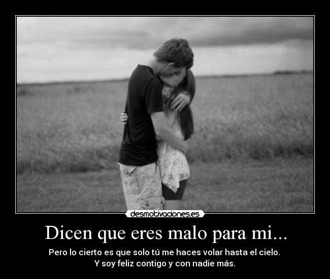 Dicen que eres malo para mi... - 