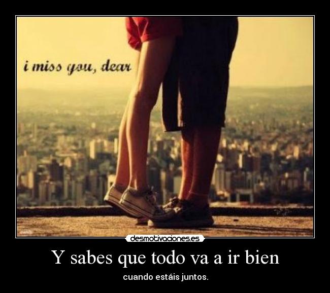 Y sabes que todo va a ir bien - cuando estáis juntos.