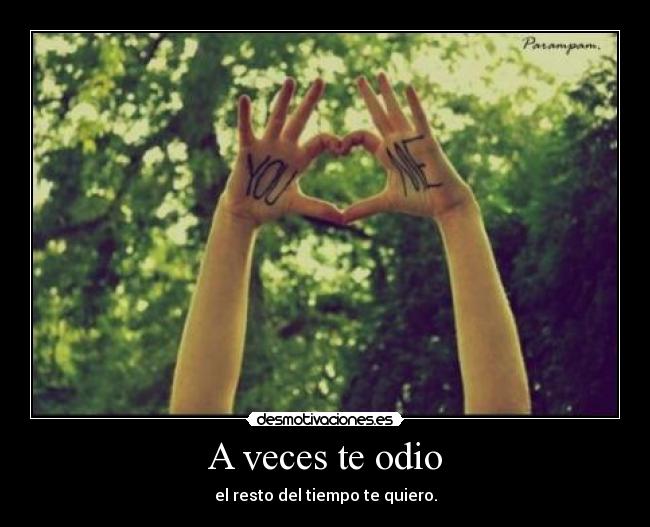 A veces te odio - el resto del tiempo te quiero.