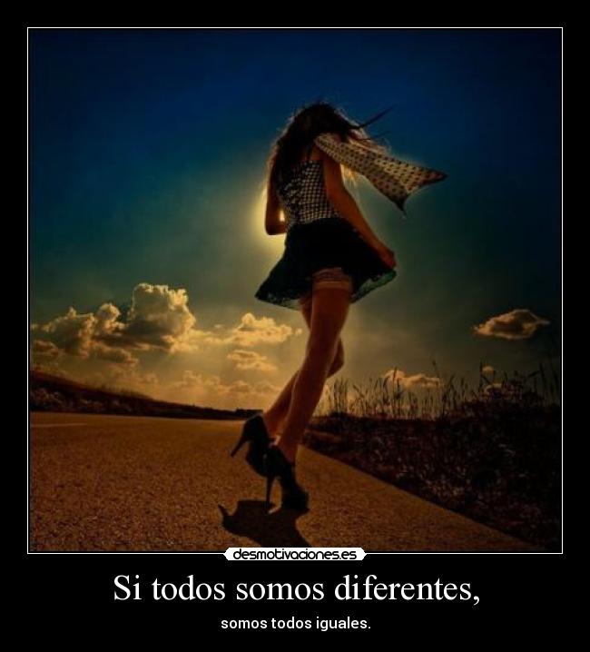 Si todos somos diferentes, - somos todos iguales.