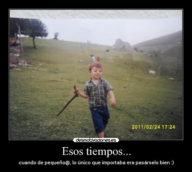 Esos tiempos... - cuando de pequeño@, lo único que importaba era pasárselo bien :)