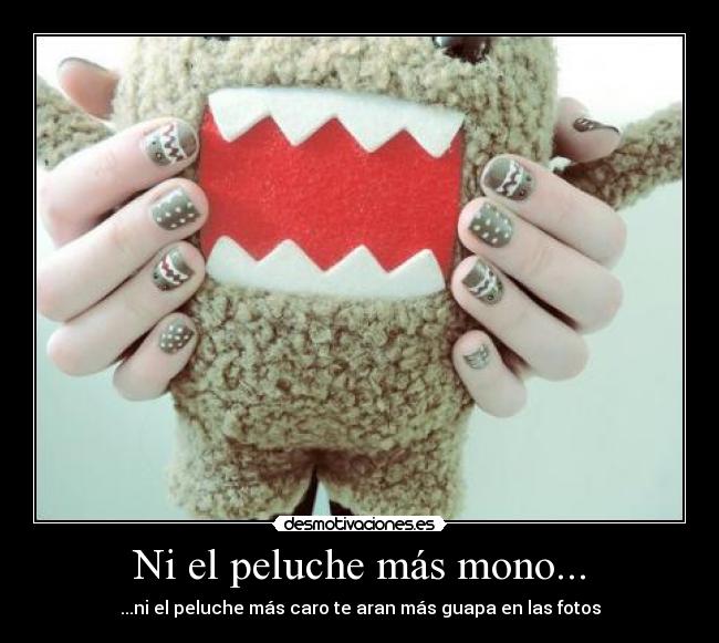 Ni el peluche más mono... -