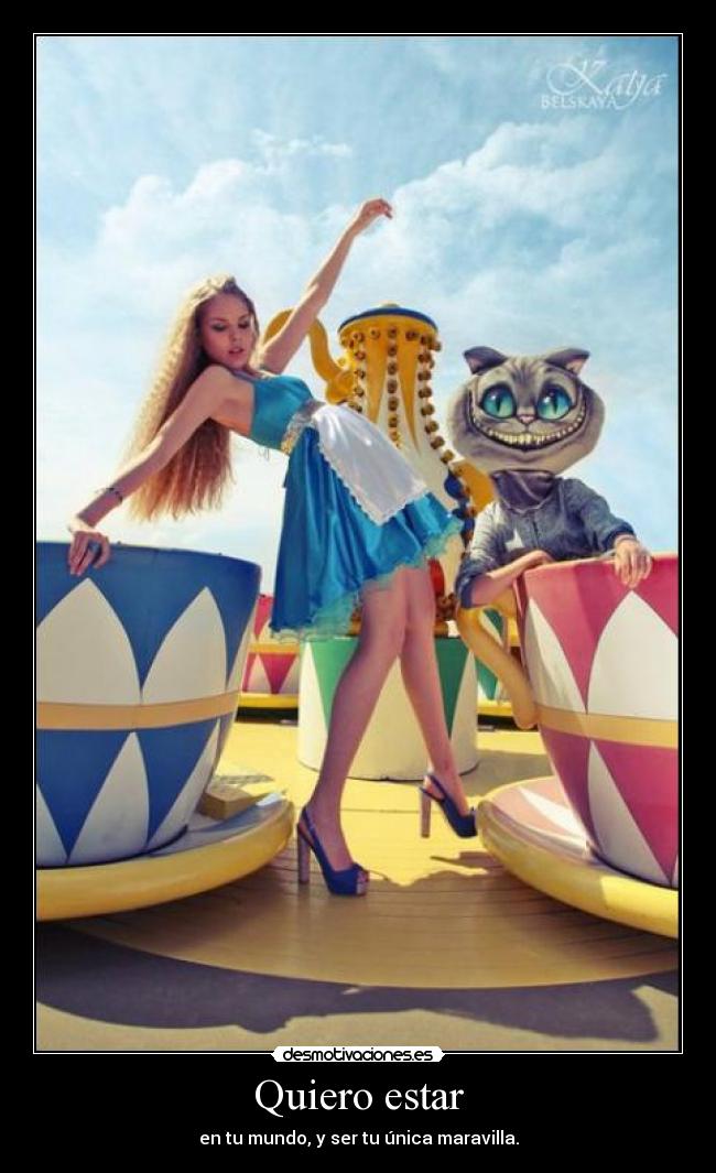 Quiero estar - en tu mundo, y ser tu única maravilla.