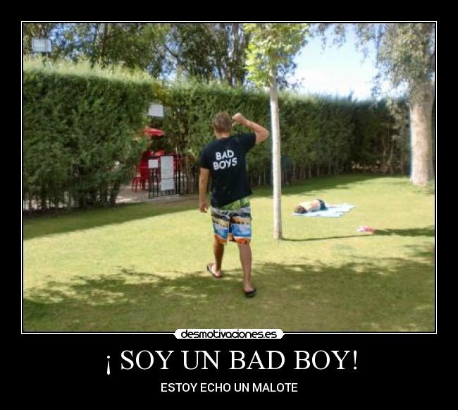 ¡ SOY UN BAD BOY! -