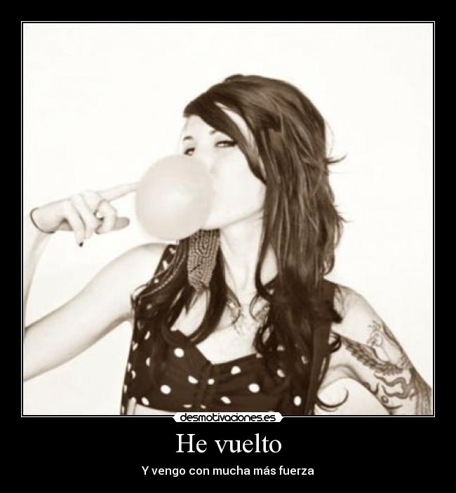 He vuelto - Y vengo con mucha más fuerza