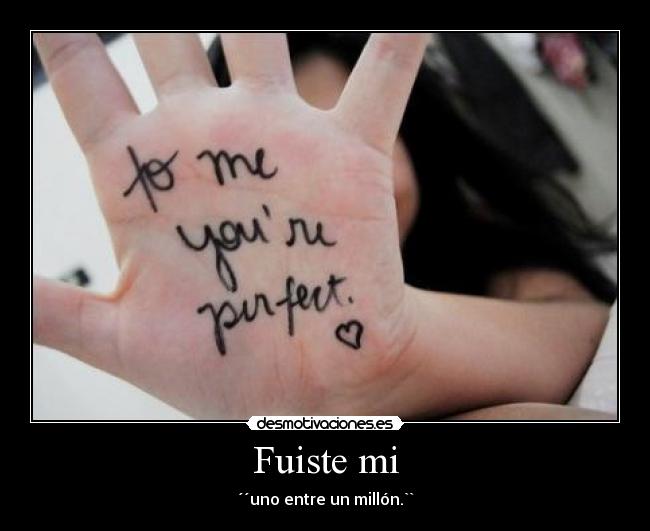 Fuiste mi - ´´uno entre un millón.``
