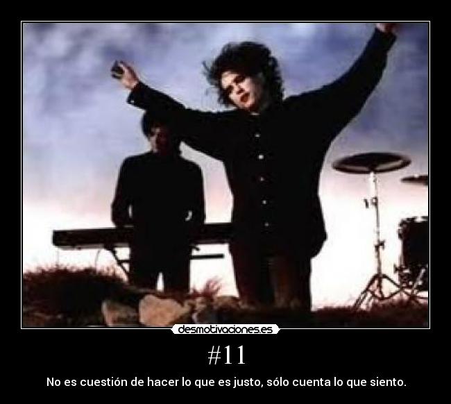 #11 - No es cuestión de hacer lo que es justo, sólo cuenta lo que siento.