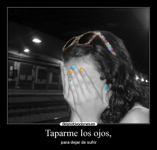  Taparme los ojos,  - 