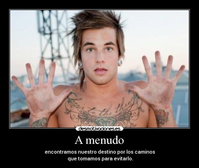A menudo - encontramos nuestro destino por los caminos
que tomamos para evitarlo.