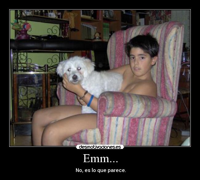 Emm... - No, es lo que parece.