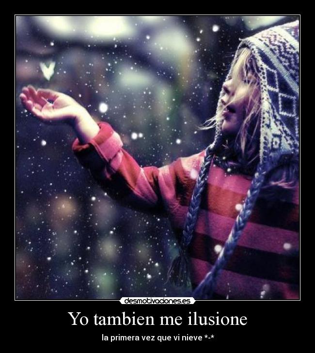 Yo tambien me ilusione - la primera vez que vi nieve *-*