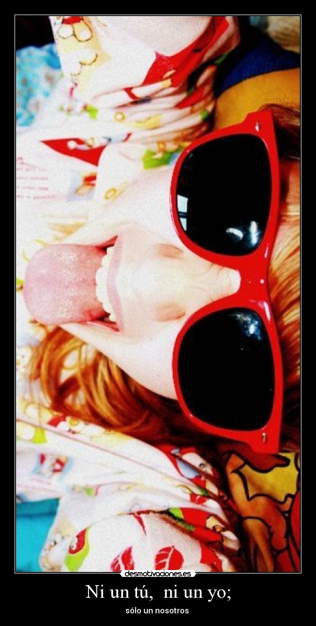 Ni un tú, ni un yo; -