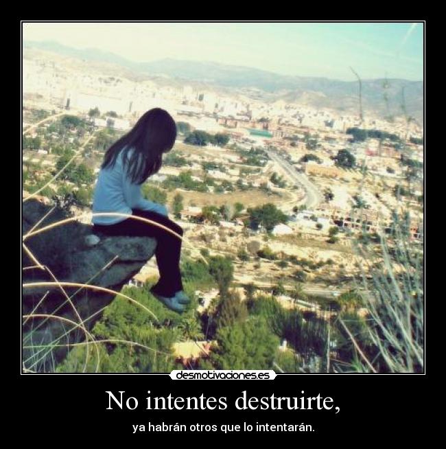 No intentes destruirte, - 