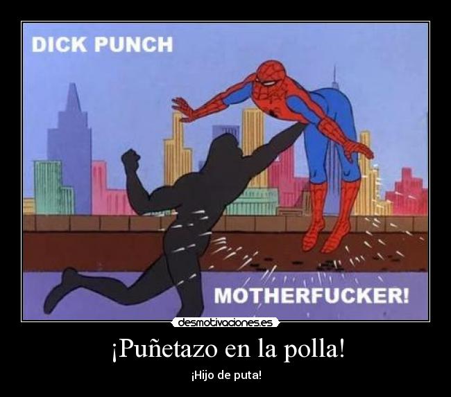 ¡Puñetazo en la polla! - ¡Hijo de puta!