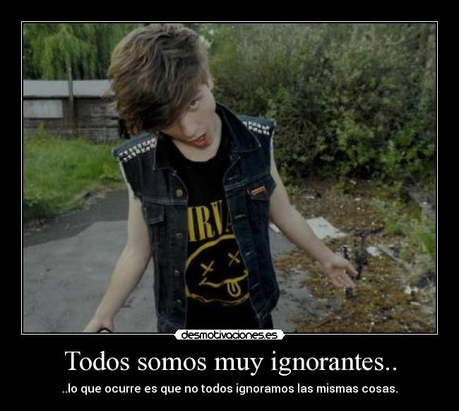 Todos somos muy ignorantes.. - 