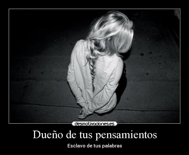 Dueño de tus pensamientos - Esclavo de tus palabras