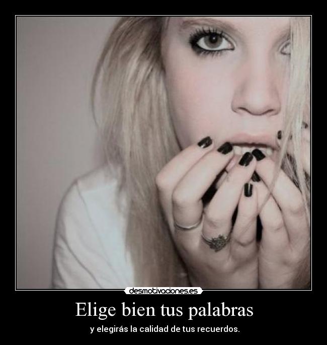 Elige bien tus palabras - y elegirás la calidad de tus recuerdos.