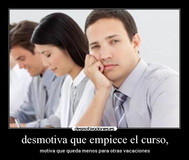desmotiva que empiece el curso, - motiva que queda menos para otras vacaciones
