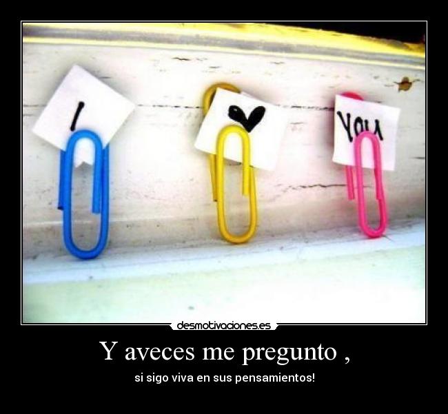 Y aveces me pregunto , - 