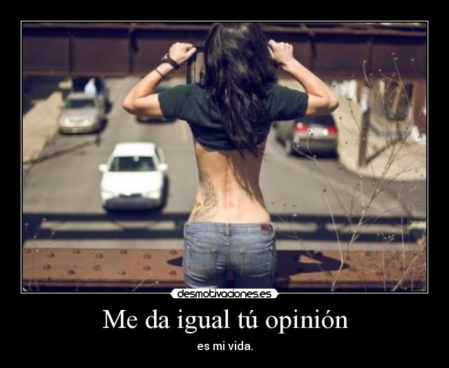 Me da igual tú opinión -