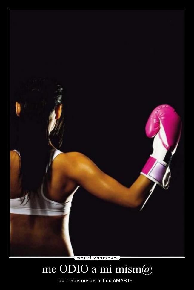 me ODIO a mi mism@ - por haberme permitido AMARTE...