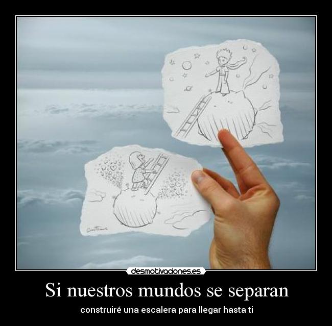 Si nuestros mundos se separan - construiré una escalera para llegar hasta ti
