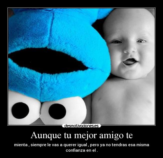 Aunque tu mejor amigo te -