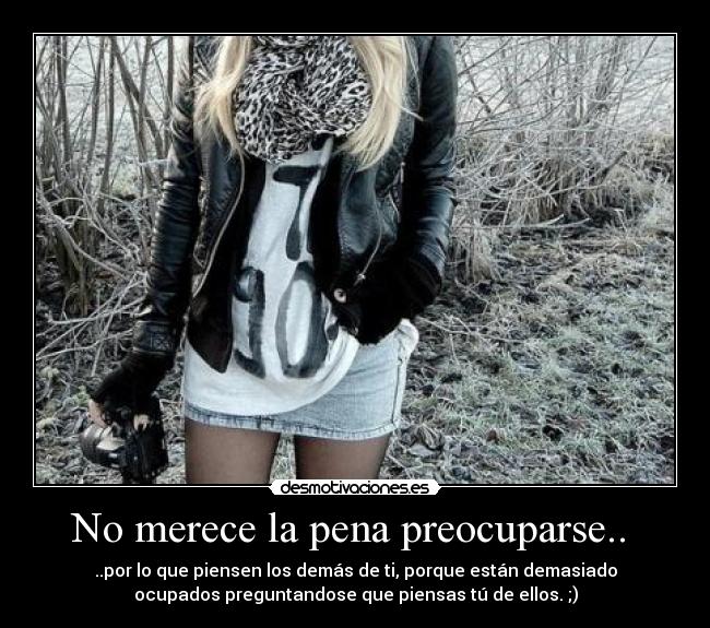 No merece la pena preocuparse..  - 