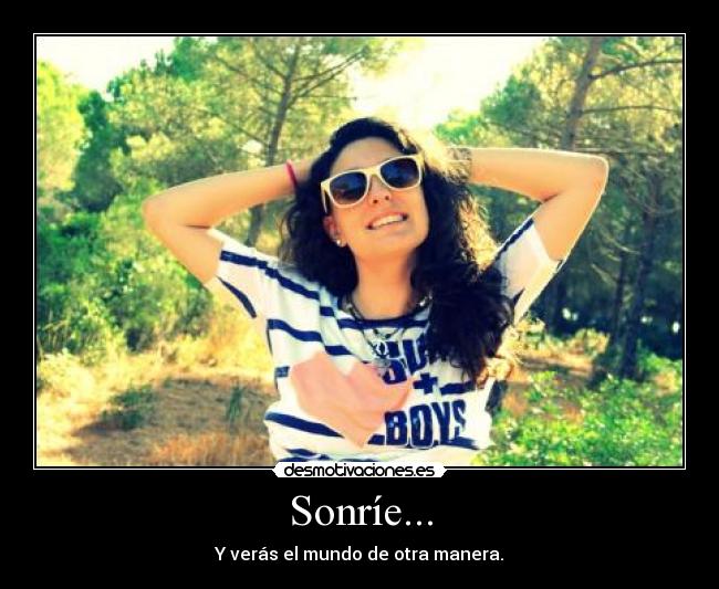 Sonríe... - Y verás el mundo de otra manera.