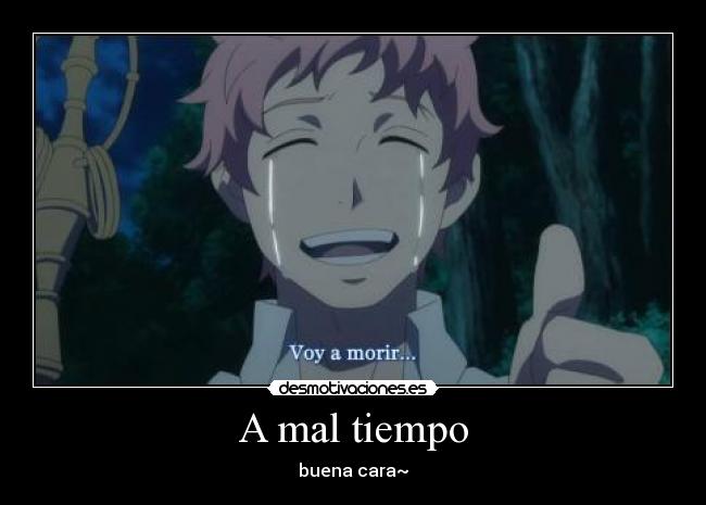 A mal tiempo - buena cara~