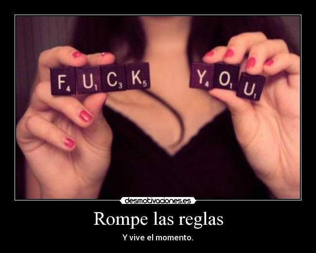 Rompe las reglas - Y vive el momento.