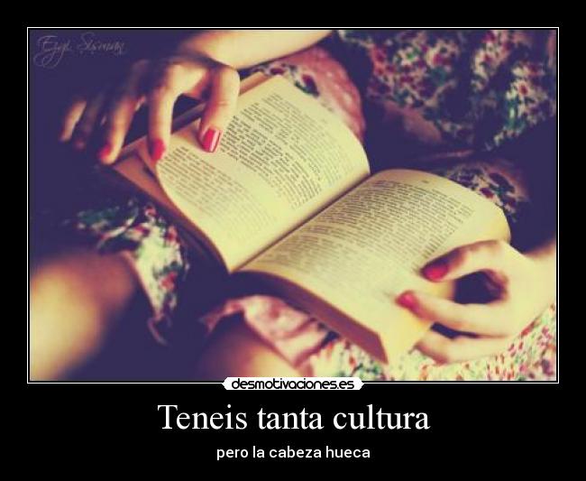 Teneis tanta cultura - 