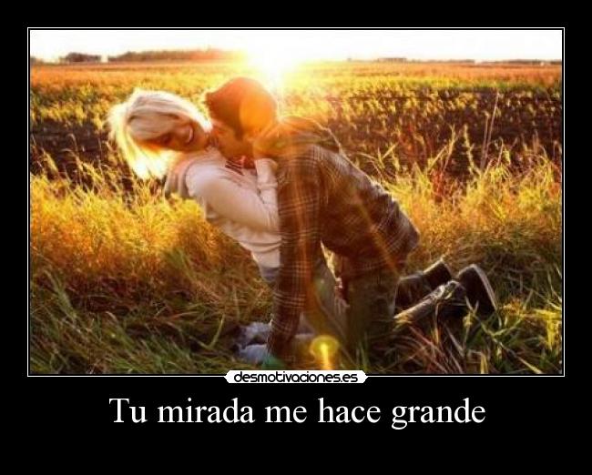 Tu mirada me hace grande -
