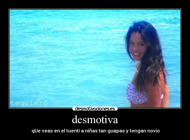 desmotiva - qUe veas en el tuenti a niñas tan guapas y tengan novio