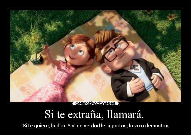 Si te extraña, llamará. - Si te quiere, lo dirá. Y si de verdad le importas, lo va a demostrar