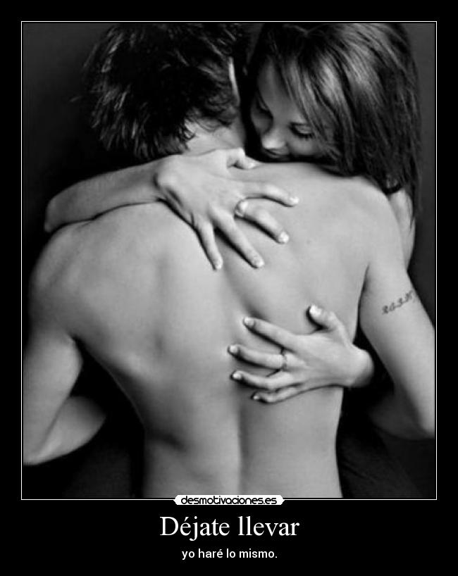 Déjate llevar - yo haré lo mismo.
