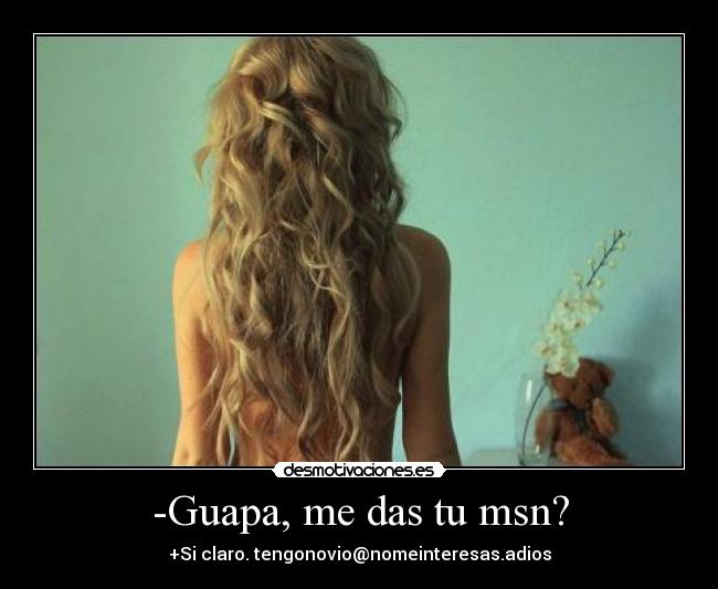 -Guapa, me das tu msn? - 