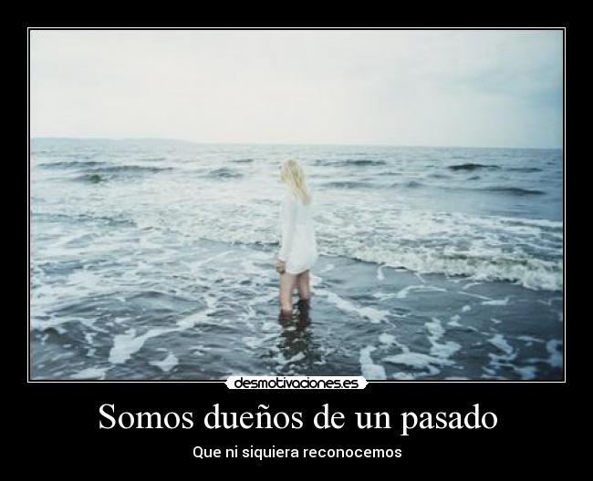 Somos dueños de un pasado -