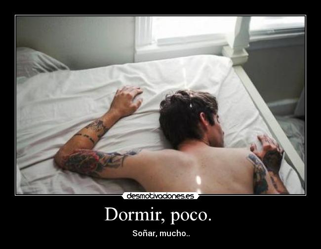 Dormir, poco.  - Soñar, mucho..