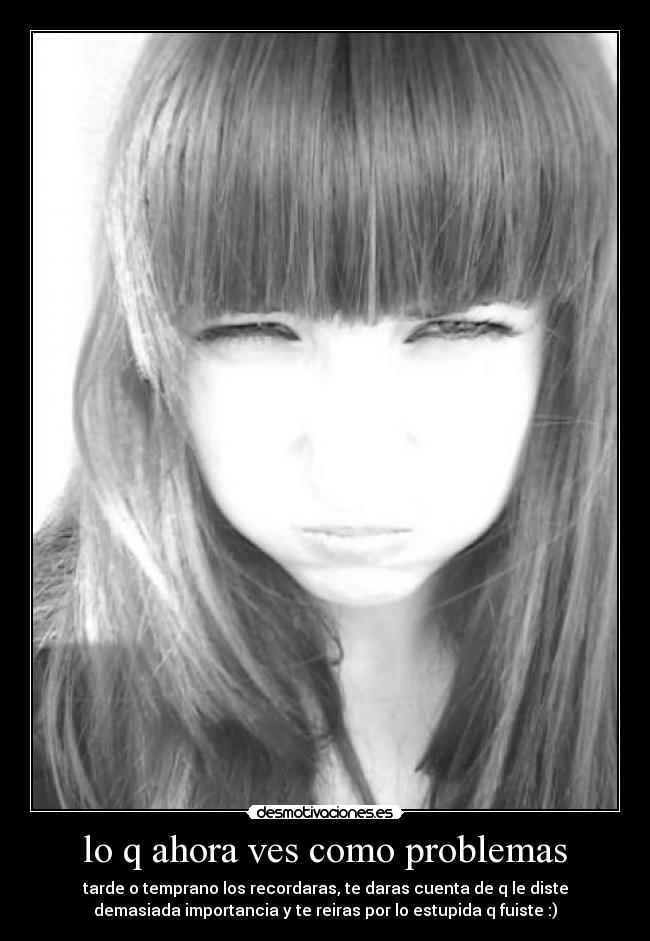 lo q ahora ves como problemas -