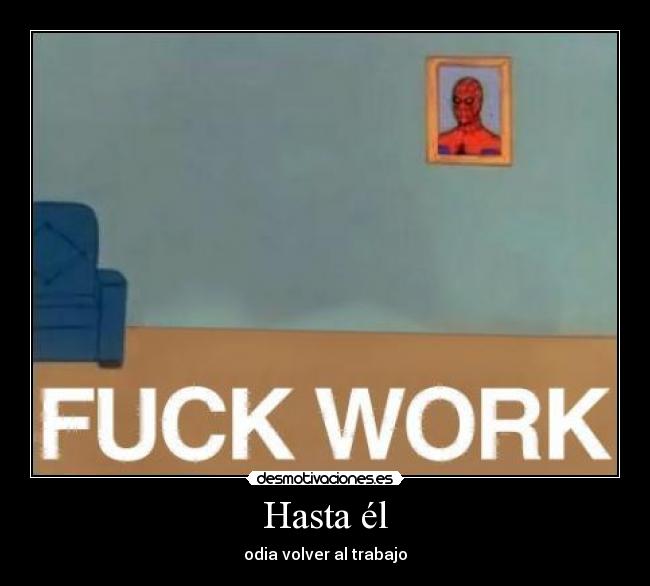 Hasta él - odia volver al trabajo