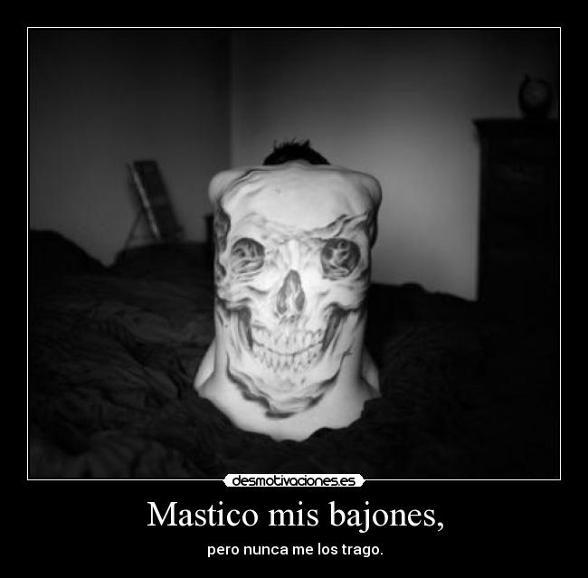 Mastico mis bajones, - pero nunca me los trago.