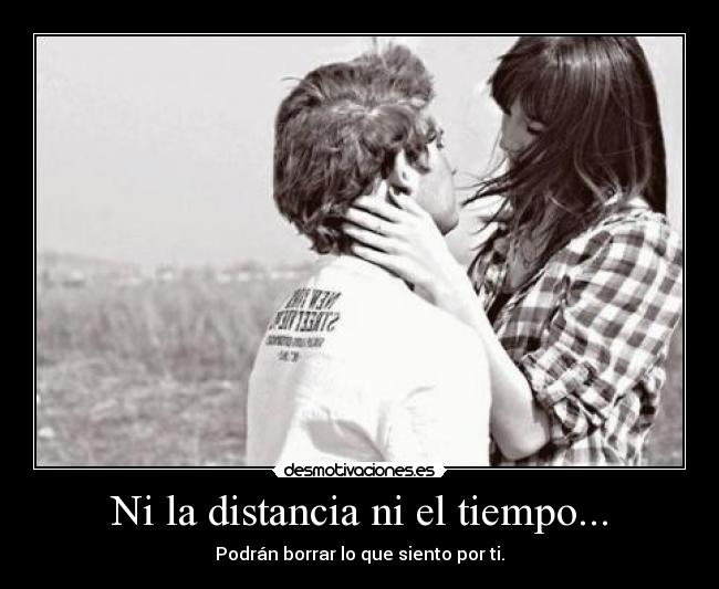 Ni la distancia ni el tiempo... -