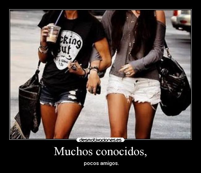 Muchos conocidos, - pocos amigos.