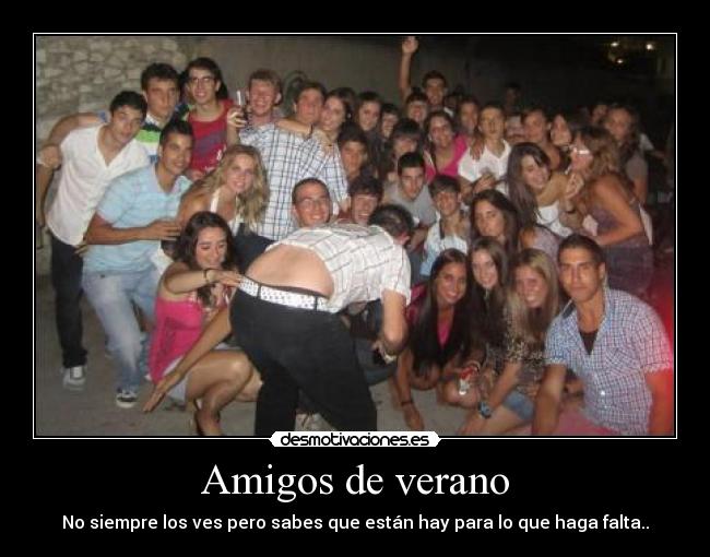 Amigos de verano - No siempre los ves pero sabes que están hay para lo que haga falta..