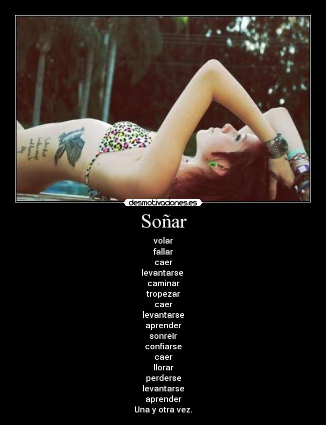 Soñar - volar
fallar
caer
levantarse
caminar
tropezar
caer
levantarse
aprender
sonreír
confiarse
caer
llorar
perderse
levantarse
aprender
Una y otra vez.