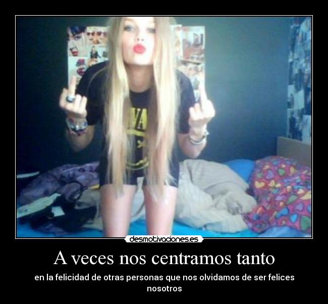 A veces nos centramos tanto - en la felicidad de otras personas que nos olvidamos de ser felices nosotros